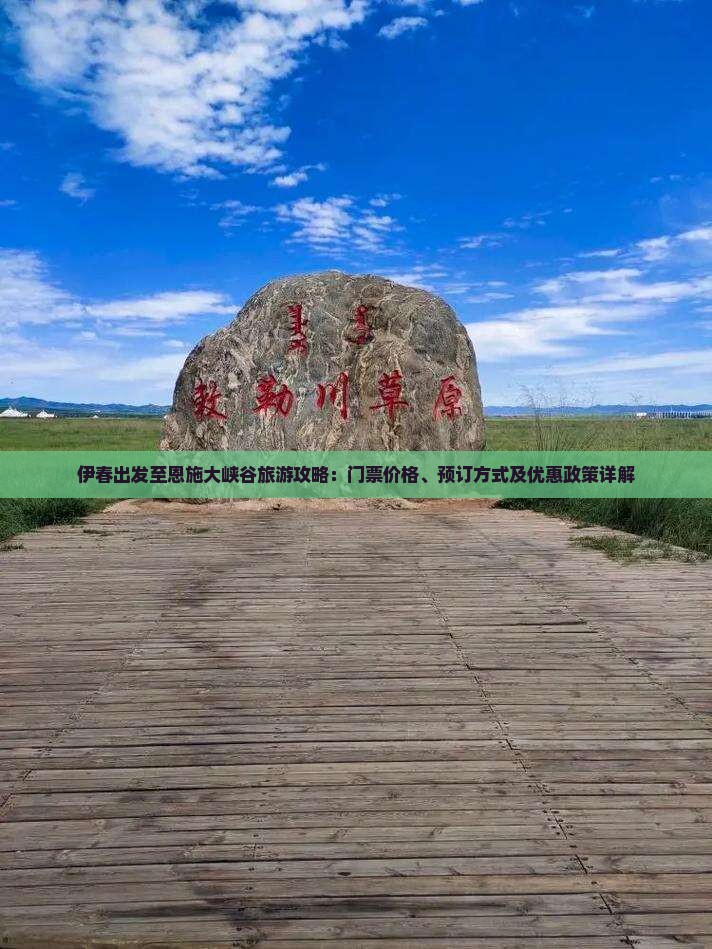 伊春出发至恩施大峡谷旅游攻略：门票价格、预订方式及优惠政策详解
