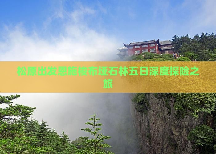松原出发恩施梭布垭石林五日深度探险之旅