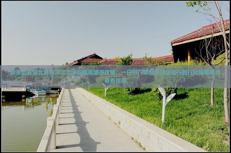 新余出发湖北恩施清江大峡谷画廊旅游攻略：一日游门票信息及自由行旅行社推荐景点看看指南