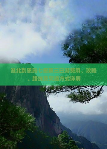 淮北到恩施七星寨三日游费用、攻略、路线及交通方式详解