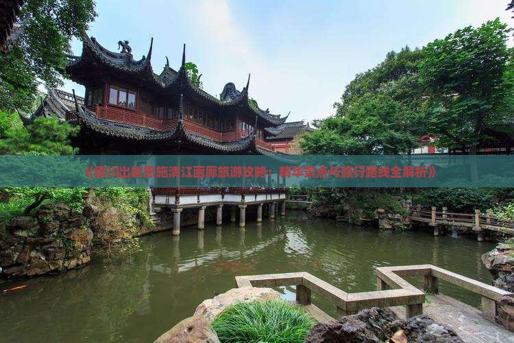 《银川出发恩施清江画廊旅游攻略：精华景点与旅行路线全解析》
