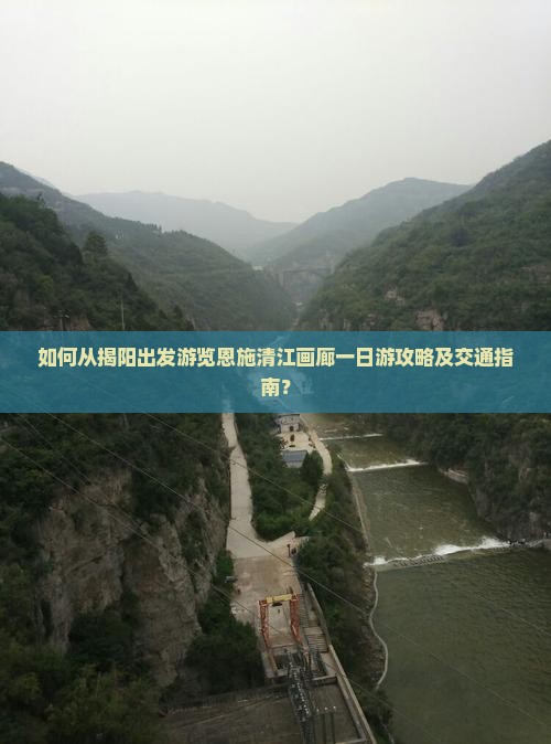 如何从揭阳出发游览恩施清江画廊一日游攻略及交通指南？