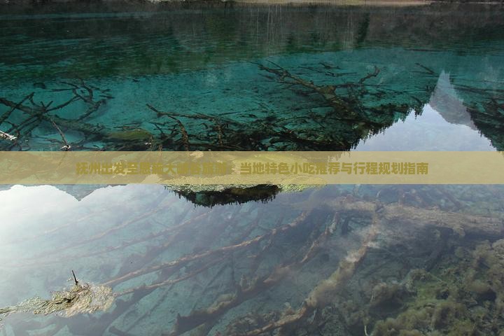 抚州出发至恩施大峡谷旅游：当地特色小吃推荐与行程规划指南