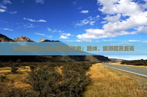 泉州到恩施大峡谷旅游全攻略：路线、旅游团及距离