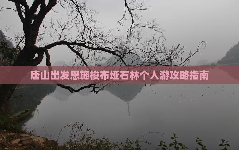 唐山出发恩施梭布垭石林个人游攻略指南