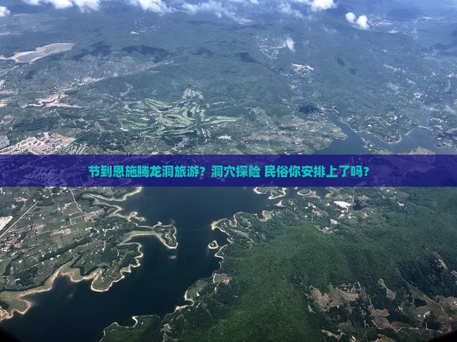 节到恩施腾龙洞旅游？洞穴探险+民俗你安排上了吗？
