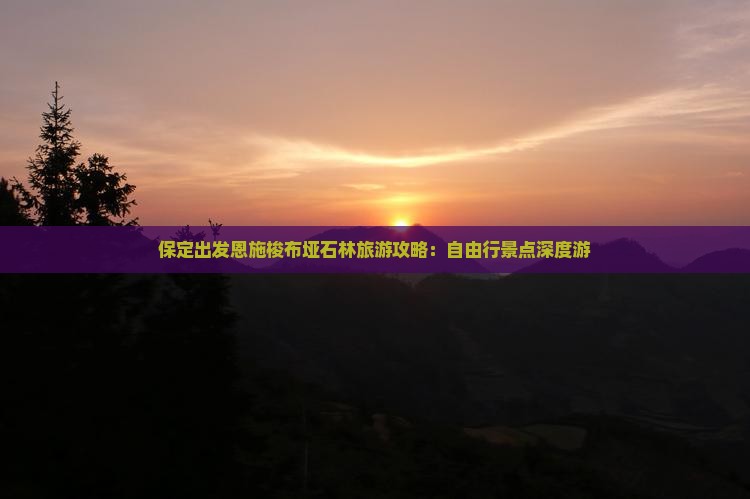 保定出发恩施梭布垭石林旅游攻略：自由行景点深度游