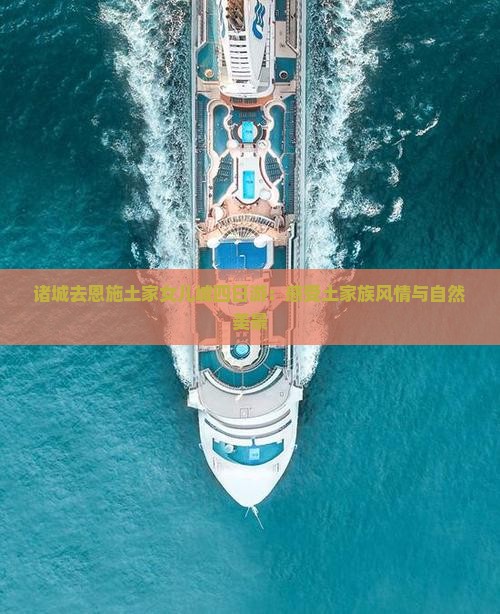 诸城去恩施土家女儿城四日游：感受土家族风情与自然美景