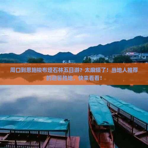 周口到恩施梭布垭石林五日游?太麻烦了!当地人推荐的避暑胜地,快来看看! 周口到恩施梭布垭石林五日游?太麻烦了!当地人推荐的避暑胜地,快来看看!