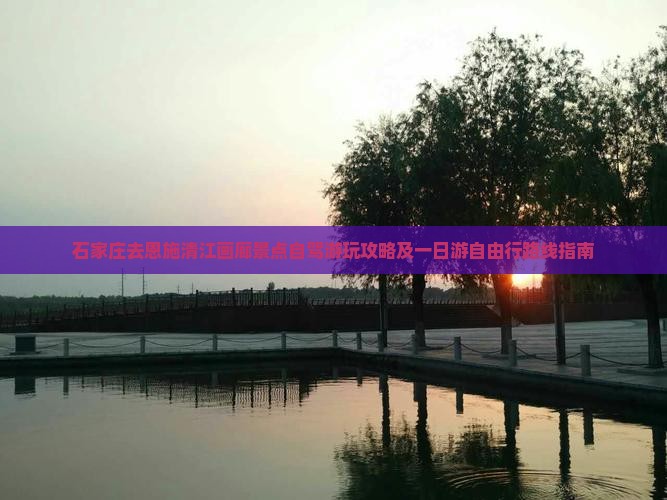 石家庄去恩施清江画廊景点自驾游玩攻略及一日游自由行路线指南