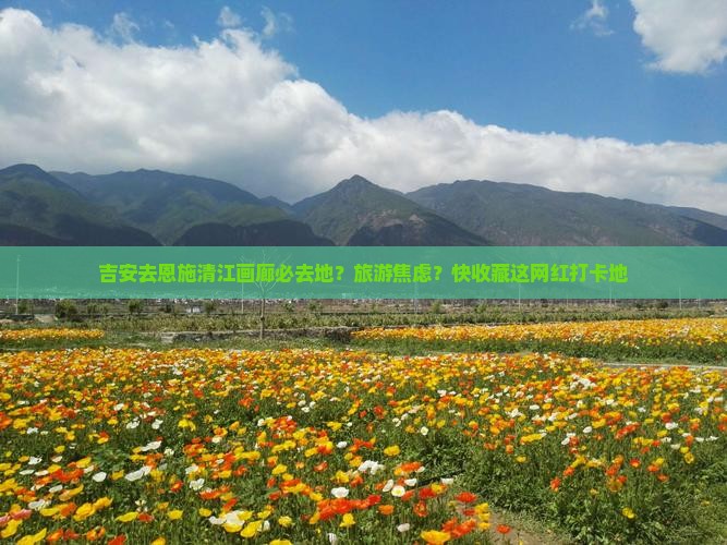 吉安去恩施清江画廊必去地?旅游焦虑?快收藏这网红打卡地 吉安去恩施清江画廊必去地?旅游焦虑?快收藏这网红打卡地