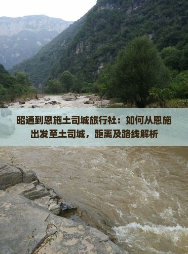 昭通到恩施土司城旅行社：如何从恩施出发至土司城，距离及路线解析