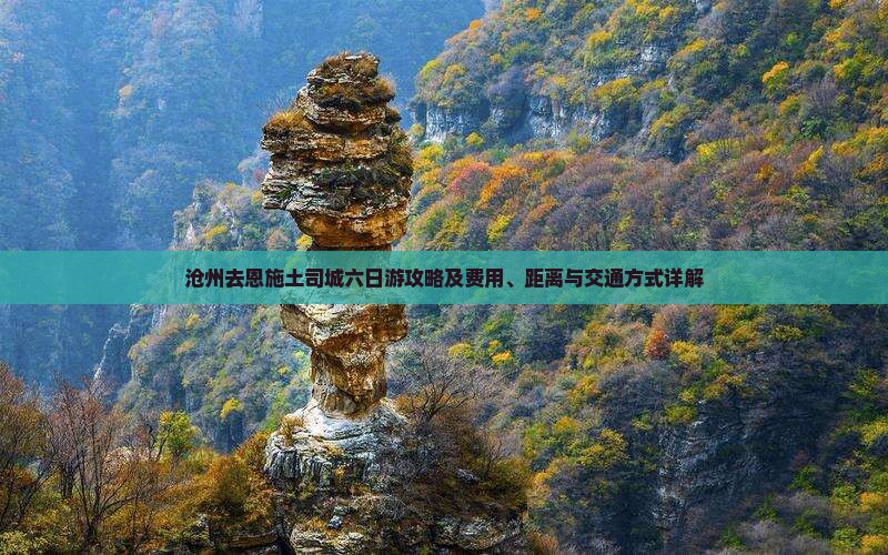 沧州去恩施土司城六日游攻略及费用、距离与交通方式详解