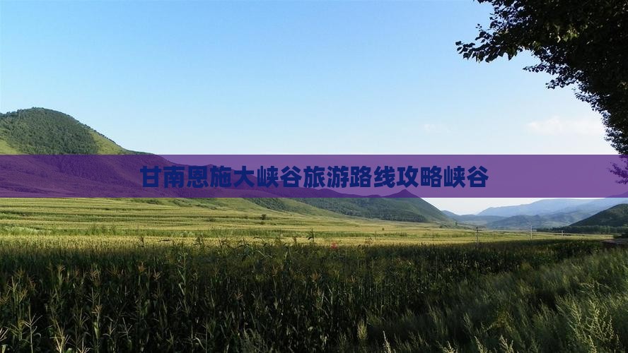 甘南去恩施大峡谷团体旅游