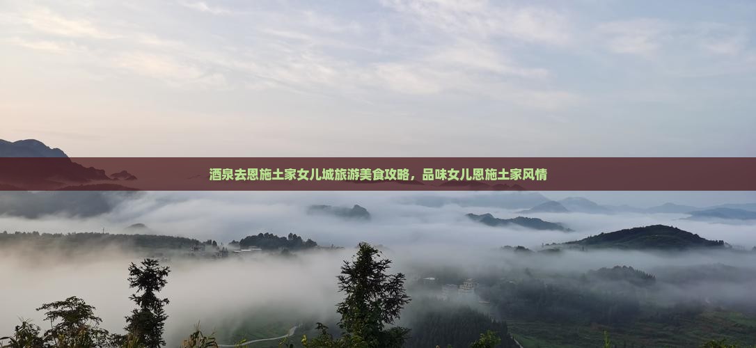 酒泉去恩施土家女儿城旅游小吃