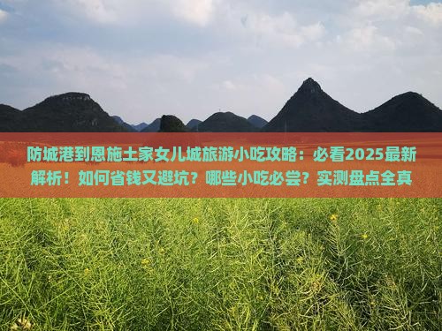防城港到恩施土家女儿城旅游小吃 防城港到恩施土家女儿城旅游小吃