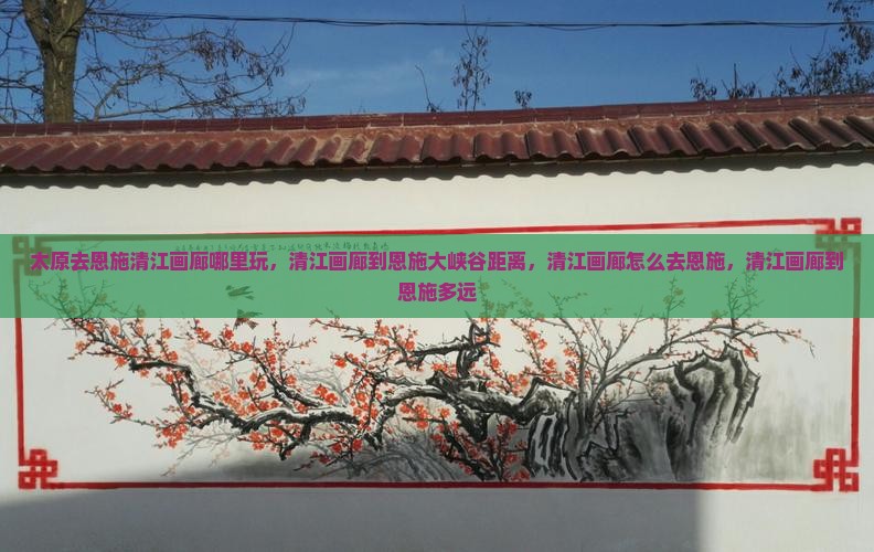 太原去恩施清江画廊哪里玩