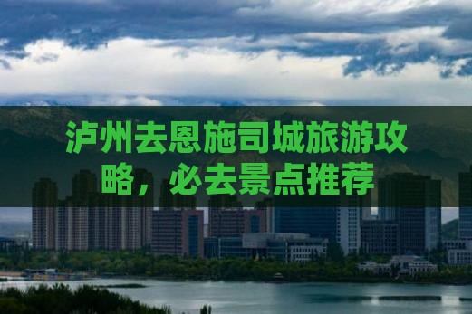 泸州去恩施土司城必去地