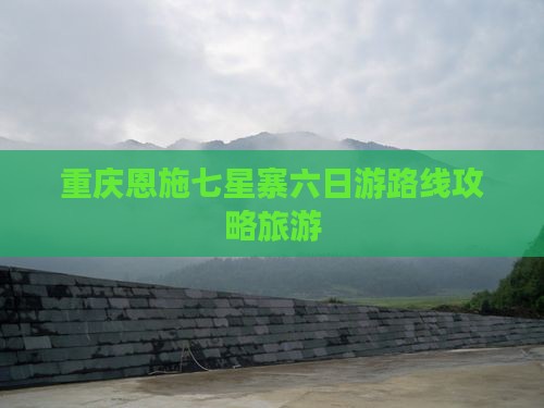 重庆去恩施七星寨六日游