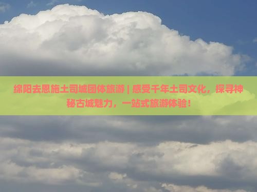 绵阳去恩施土司城团体旅游