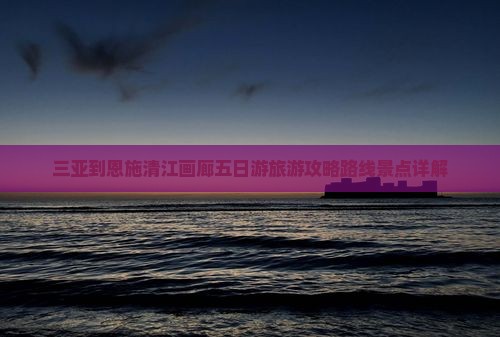 三亚到恩施清江画廊五日游