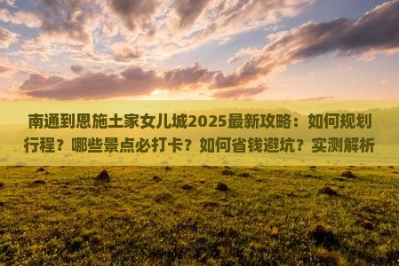 南通到恩施土家女儿城攻略