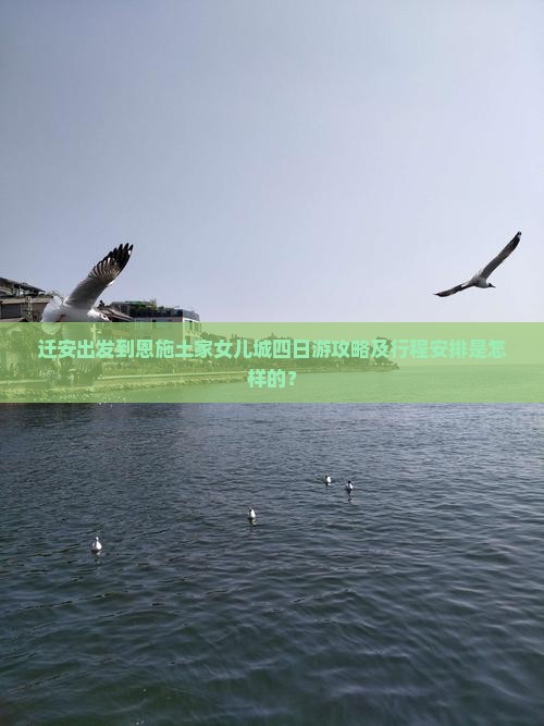 迁安出发到恩施土家女儿城四日游攻略及行程安排是怎样的？