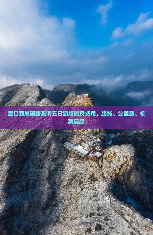 营口到恩施腾龙洞五日游攻略及费用、路线、公里数、机票信息