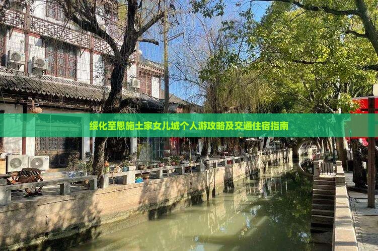 绥化至恩施土家女儿城个人游攻略及交通住宿指南
