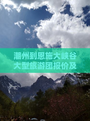 潮州到恩施大峡谷大型旅游团报价及联系电话