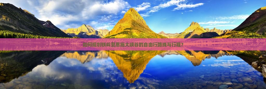 如何规划铁岭至恩施大峡谷的自由行路线与行程？
