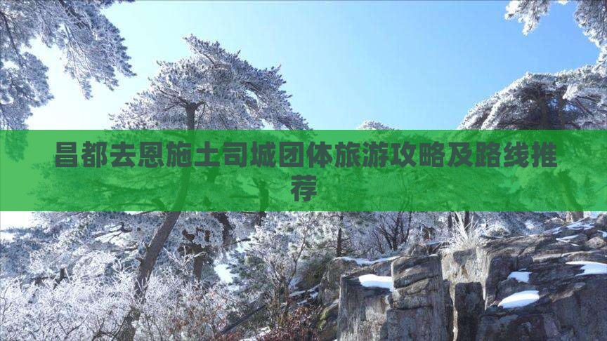 昌都去恩施土司城团体旅游攻略及路线推荐