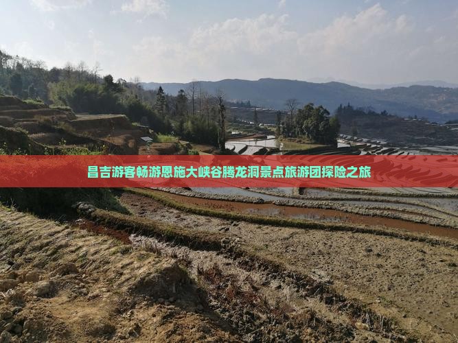 昌吉游客畅游恩施大峡谷腾龙洞景点旅游团探险之旅