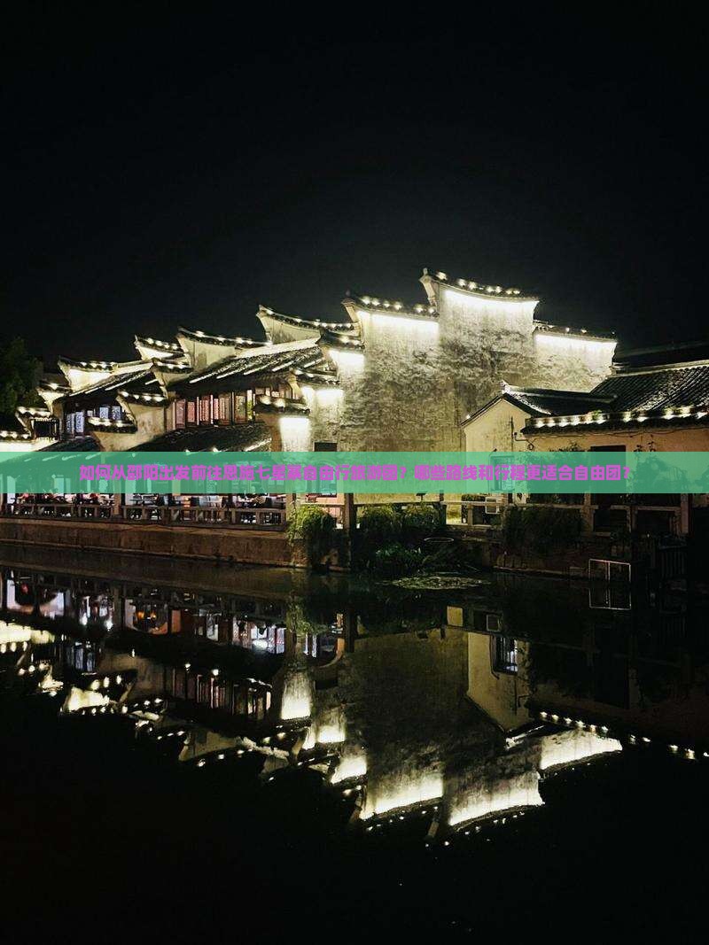 如何从邵阳出发前往恩施七星寨自由行旅游团？哪些路线和行程更适合自由团？