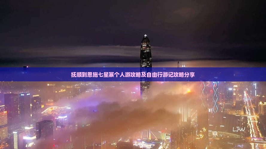 抚顺到恩施七星寨个人游攻略及自由行游记攻略分享