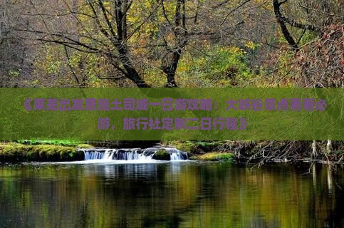 《莱芜出发恩施土司城一日游攻略：大峡谷景点看看必游，旅行社定制二日行程》