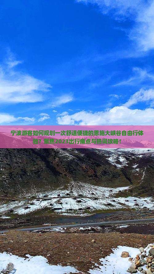 宁波游客如何规划一次舒适便捷的恩施大峡谷自由行体验？聚焦2023出行痛点与热词攻略！