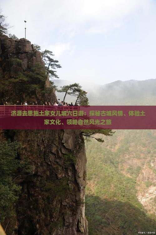 济源去恩施土家女儿城六日游：探秘古城风情、体验土家文化、领略自然风光之旅