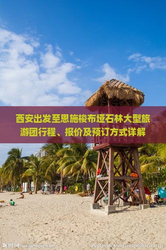 西安出发至恩施梭布垭石林大型旅游团行程、报价及预订方式详解