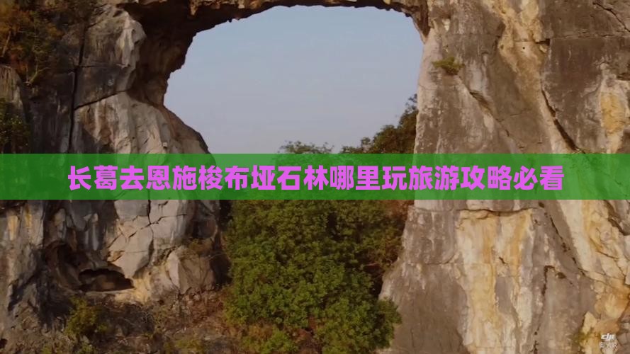 长葛去恩施梭布垭石林哪里玩旅游攻略必看