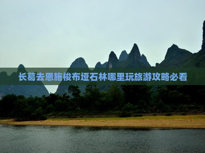 长葛去恩施梭布垭石林哪里玩旅游攻略必看
