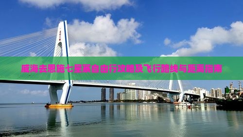 威海去恩施七星寨自由行攻略及飞行路线与距离指南