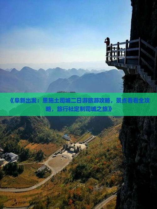 《阜新出发：恩施土司城二日游旅游攻略，景点看看全攻略，旅行社定制司城之旅》