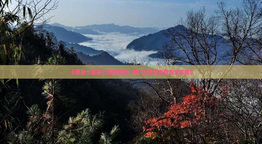 《恩施七星寨七日游攻略：荆门出发景点路线全攻略》
