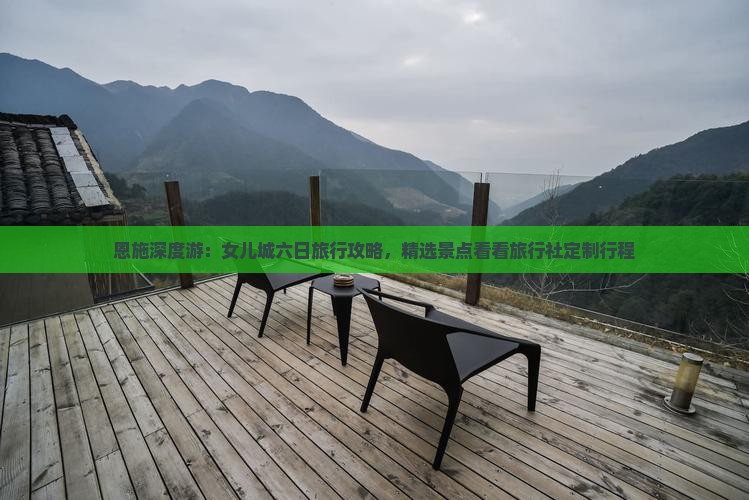 恩施深度游：女儿城六日旅行攻略，精选景点看看旅行社定制行程