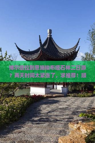 博尔塔拉到恩施梭布垭石林二日游？两天时间太紧张了，求推荐！顺便问下有没有拼车群？