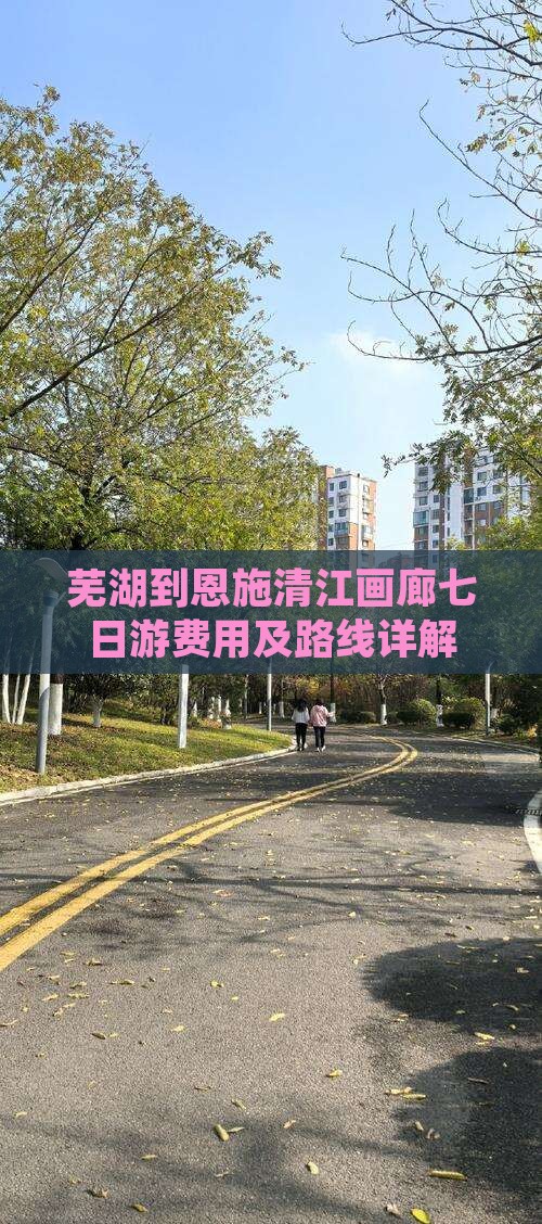 芜湖到恩施清江画廊七日游费用及路线详解