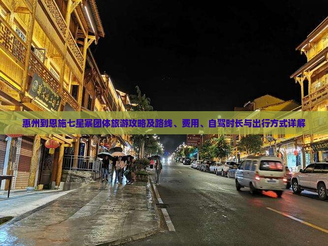 惠州到恩施七星寨团体旅游攻略及路线、费用、自驾时长与出行方式详解