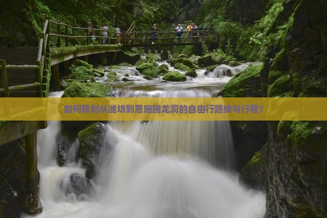 如何规划从潍坊到恩施腾龙洞的自由行路线与行程？