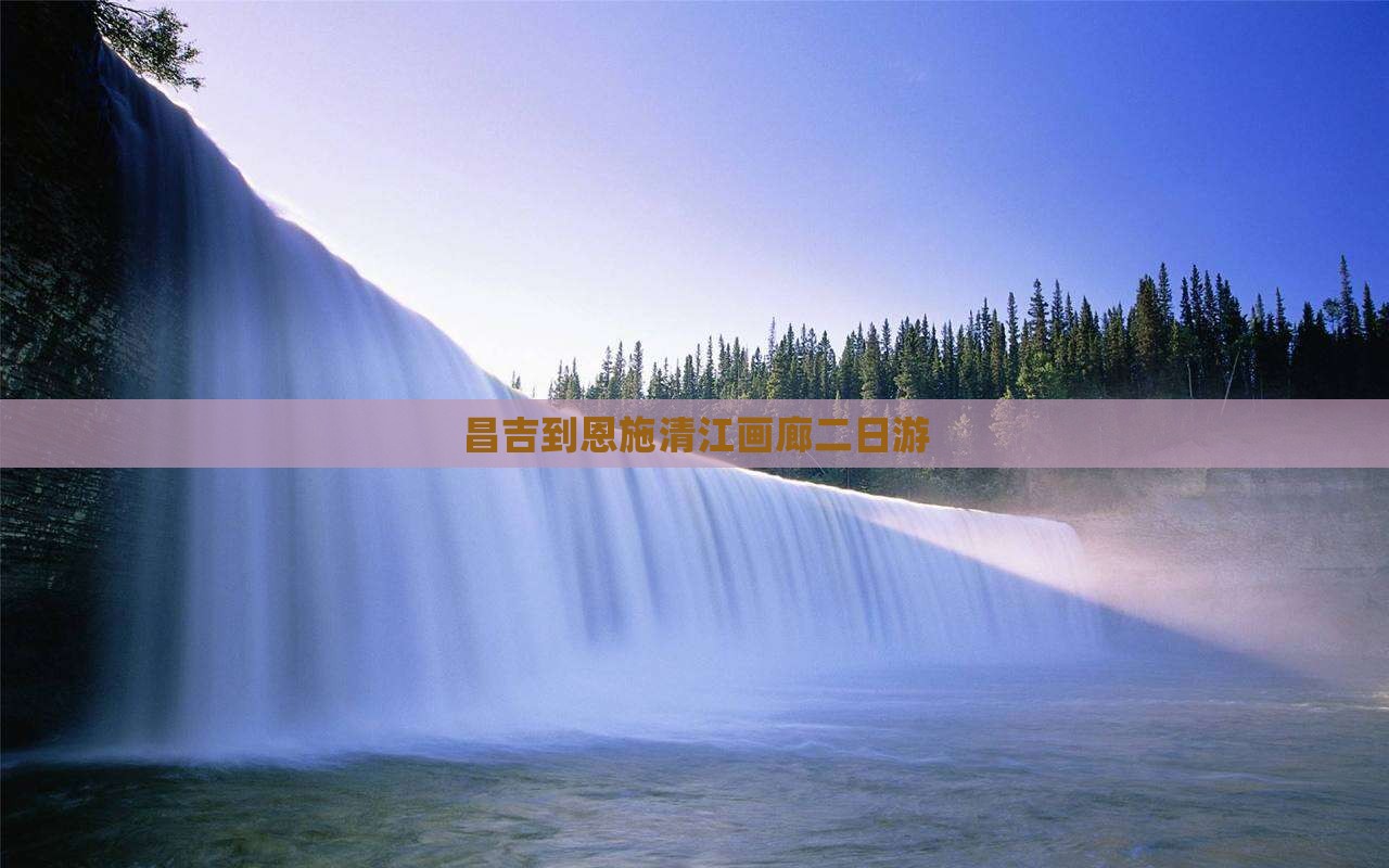 昌吉到恩施清江画廊二日游